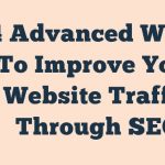 4 Advanced Ways To Improve Your Website Traffic Through Seo