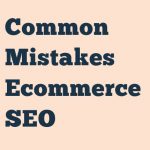 Common Mistakes Ecommerce Seo