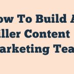 How To Build A Killer Content Marketing Team