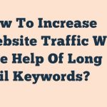 How To Increase Website Traffic With The Help Of Long Tail Keywords