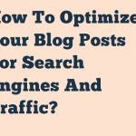 How To Optimize Your Blog Posts For Search Engines And Traffic
