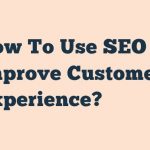 How To Use Seo To Improve Customer Experience